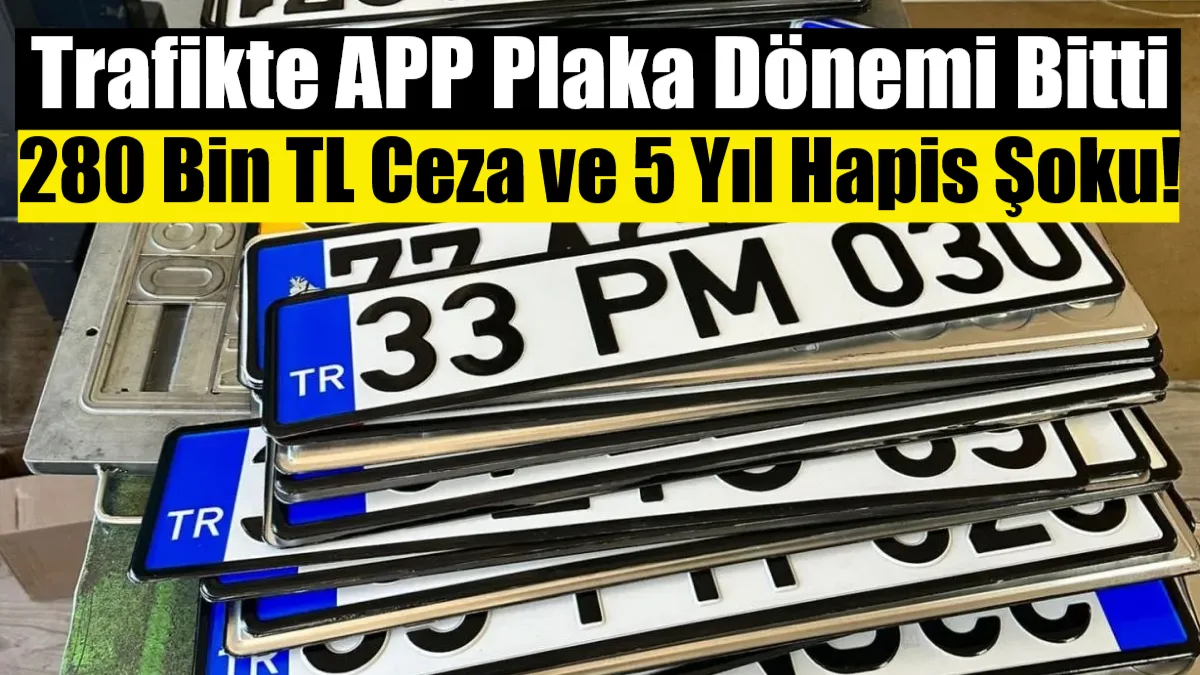 Trafikte standart dışı APP plaka kullanımına yönelik ağır yaptırımlar devreye
