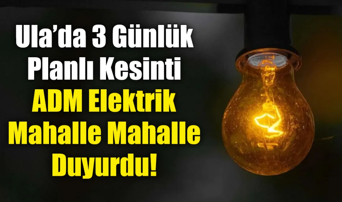ADM Elektrik, Ula ilçesinde gerçekleştirilecek bakım çalışmaları nedeniyle 26 ve
