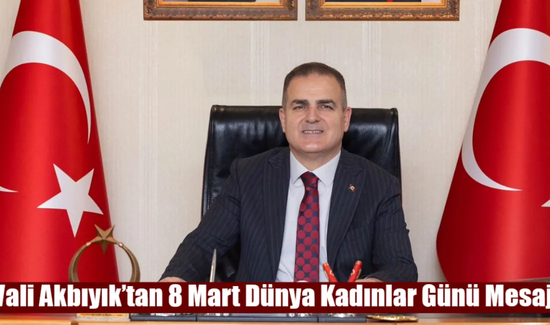 Muğla Valisi Dr. İdris Akbıyık, 8 Mart Dünya Kadınlar Günü