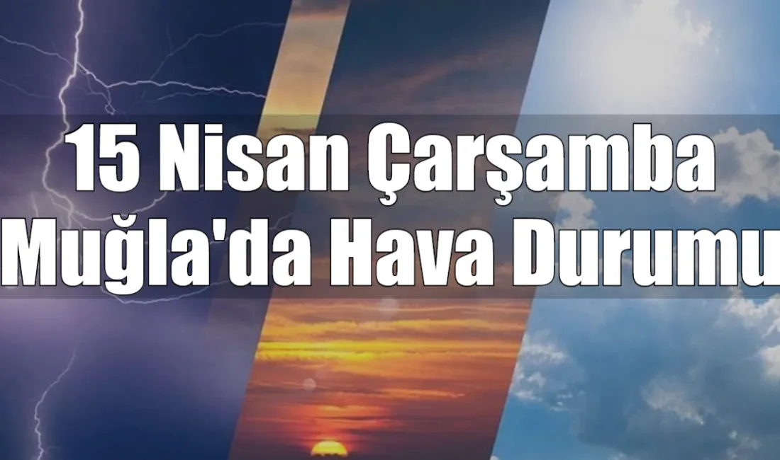Muğla'da 15 Nisan Çarşamba günü parçalı ve çok bulutlu bir