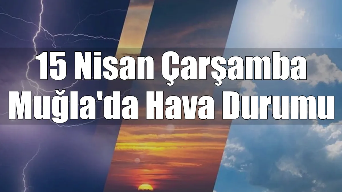 Muğla'da 15 Nisan Çarşamba günü parçalı ve çok bulutlu bir