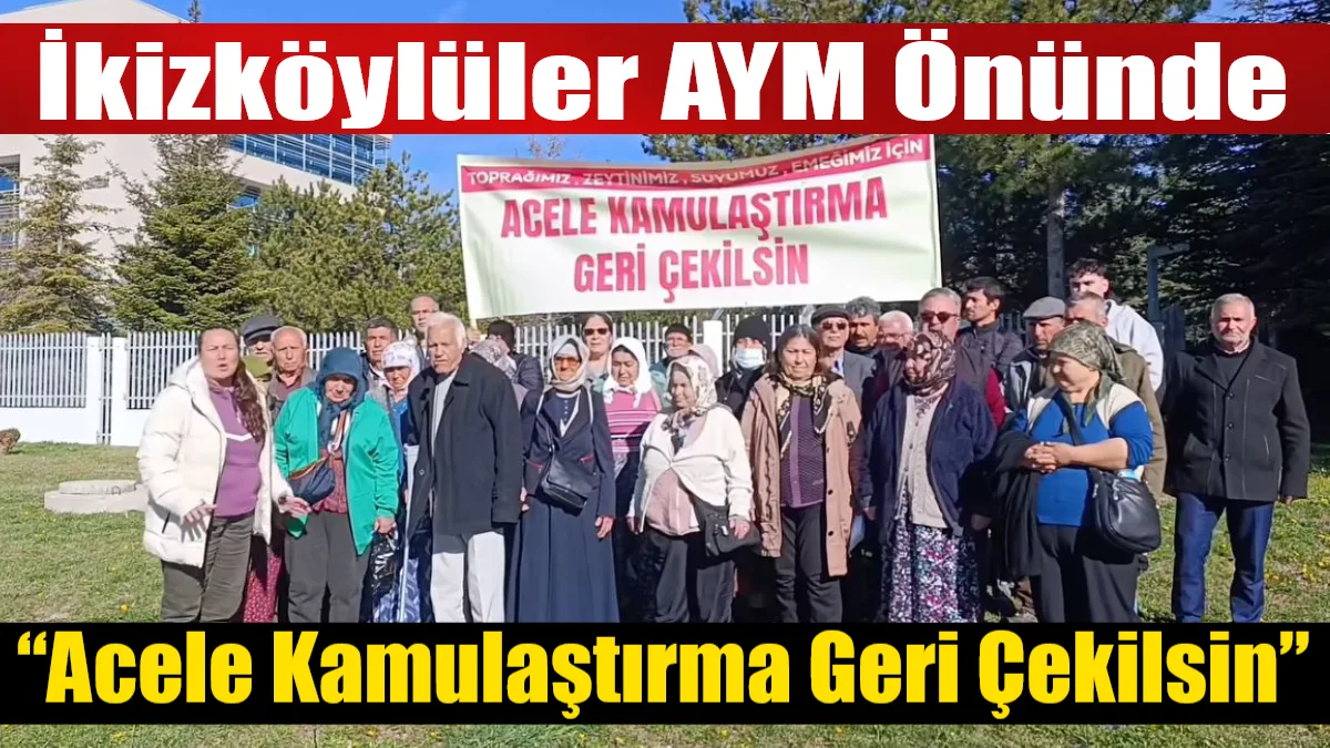 Muğla’nın Milas ilçesinden Ankara’ya giden İkizköy ve Akbelen sakinleri, acele