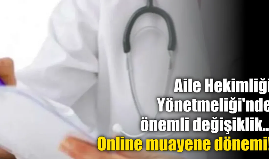 Sağlık Bakanlığı, Aile Hekimliği Uygulama Yönetmeliğinde kapsamlı değişiklikler yaptı; uzaktan