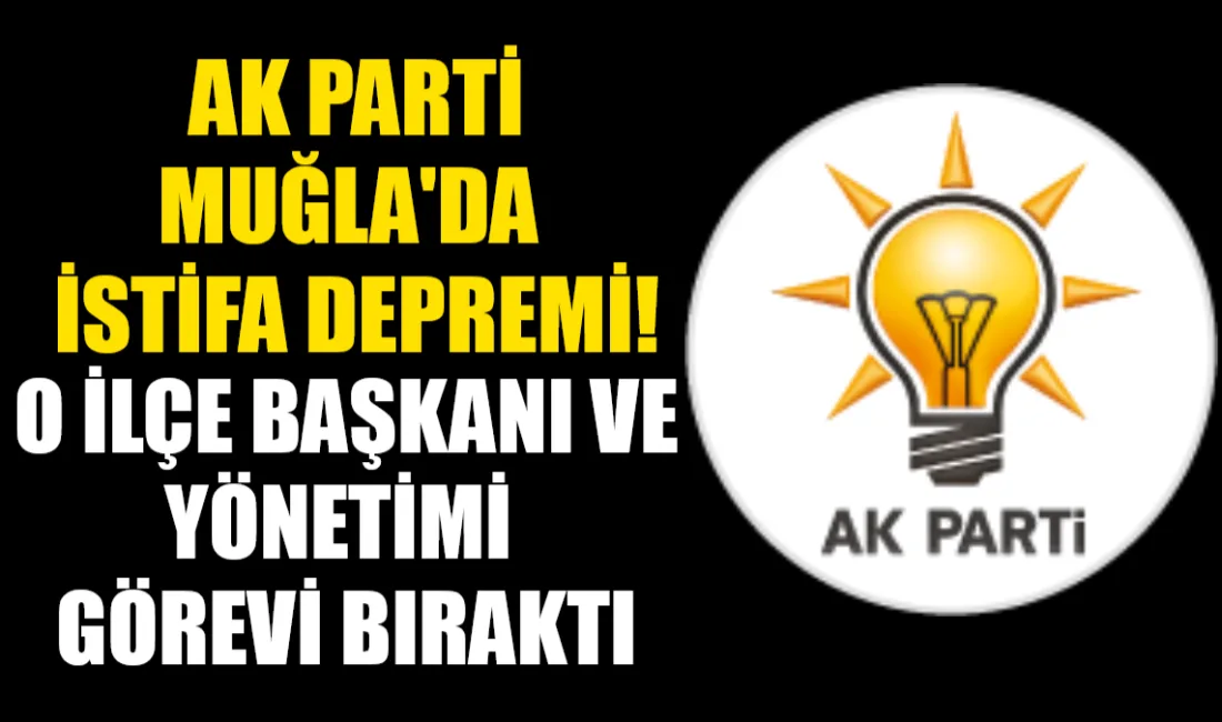 AK Parti Yatağan İlçe Başkanı Emre Karaöz ve yönetimi görevlerinden