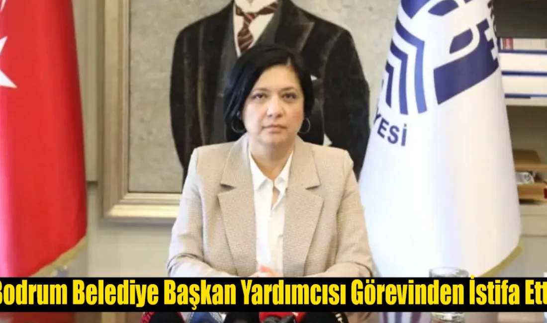 Bodrum Belediye Başkan Yardımcısı İlknur Ülküm Seferoğlu’nun görevinden istifa ettiği