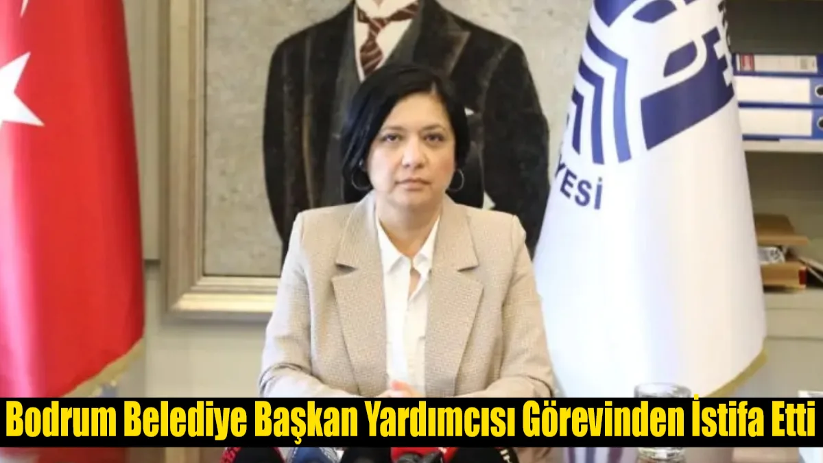 Bodrum Belediye Başkan Yardımcısı İlknur Ülküm Seferoğlu’nun görevinden istifa ettiği