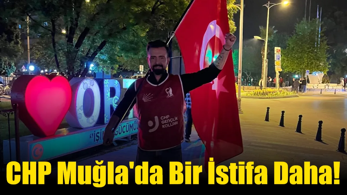 Cumhuriyet Halk Partisi (CHP) Muğla örgütünde istifa haberlerine bir yenisi