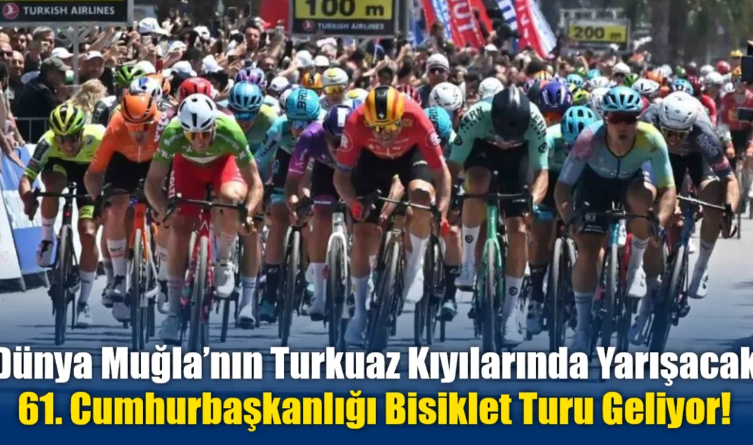 61. Cumhurbaşkanlığı Türkiye Bisiklet Turu kapsamında dünya devleri Muğla'nın turkuaz