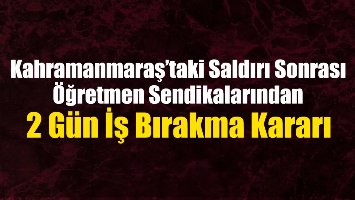 Kahramanmaraş’ta 1 öğretmen ve 3 öğrencinin hayatını kaybettiği okul saldırısının