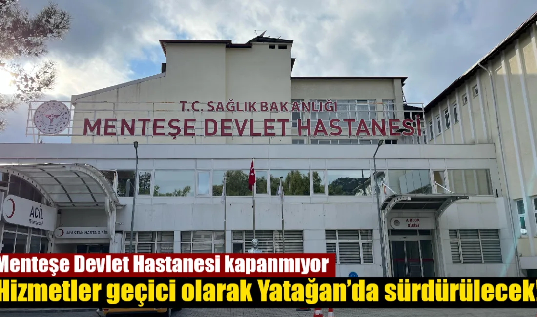 Menteşe Devlet Hastanesi’nin kapanacağı iddiaları yalanlandı. Hastanede yataklı servisler geçici
