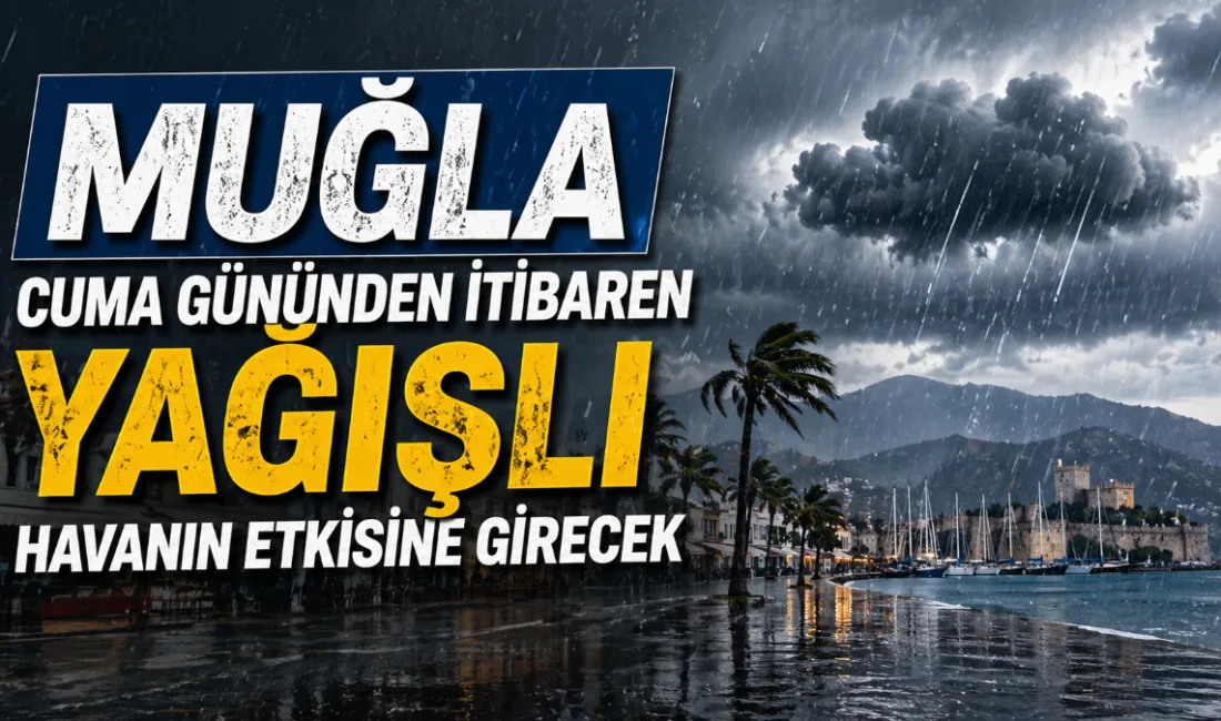 Muğla ve çevresinin 1 Mayıs Cuma gününden itibaren yağışlı ve