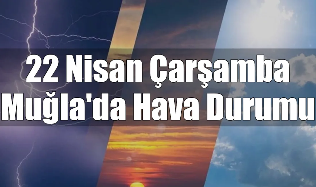 Muğla ve ilçelerinde güneşin yüzünü gösterdiği 22 Nisan Çarşamba günü,