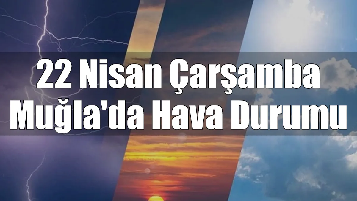 Muğla ve ilçelerinde güneşin yüzünü gösterdiği 22 Nisan Çarşamba günü,