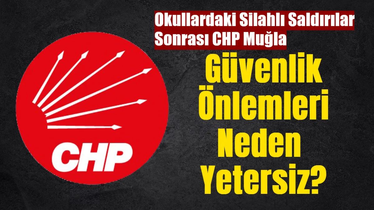 CHP Muğla İl Başkanlığı, Şanlıurfa ve Kahramanmaraş’ta okullarda yaşanan silahlı