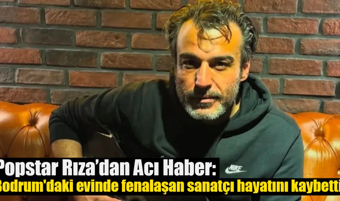 Popstar yarışmasıyla tanınan Rıza Tamer, Bodrum Konacık'taki evinde geçirdiği rahatsızlık