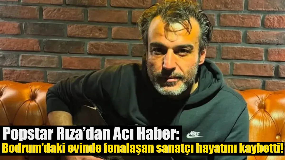Popstar yarışmasıyla tanınan Rıza Tamer, Bodrum Konacık'taki evinde geçirdiği rahatsızlık