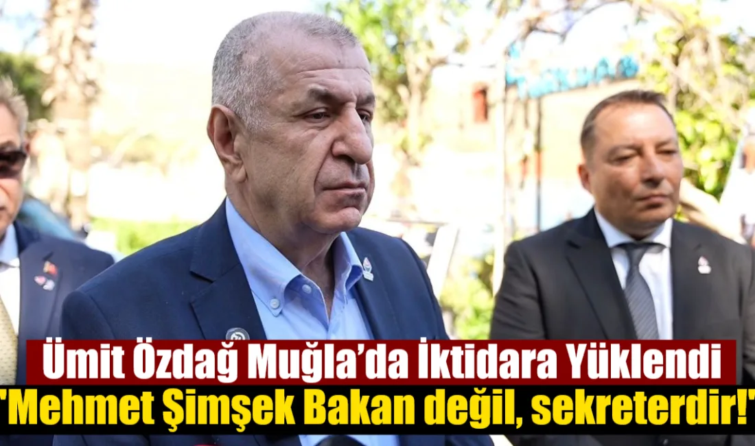 Muğla ziyaretinde konuşan Ümit Özdağ, Türkiye’nin yer altı kaynaklarının yabancı