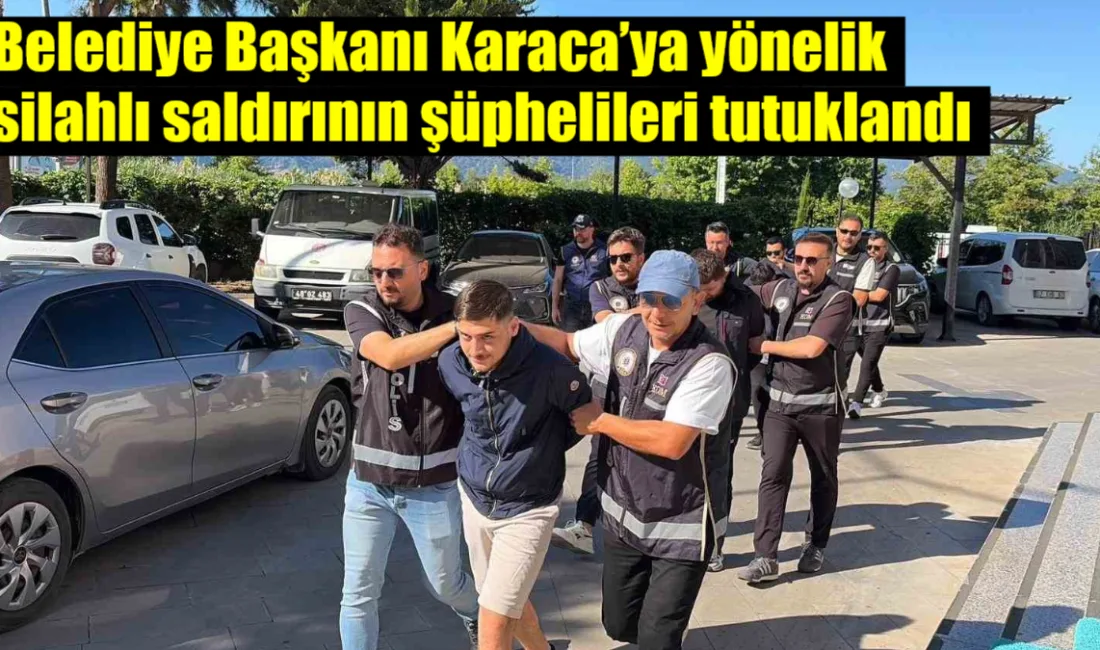 Fethiye Belediye Başkanı Alim Karaca’ya yönelik düzenlenen ve yaralanmasıyla sonuçlanan