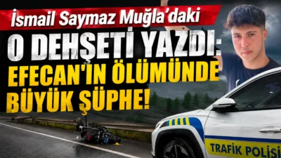 Gazeteci İsmail Saymaz, Köyceğiz'de 16 yaşındaki Efecan Bayram'ın ölümüyle sonuçlanan
