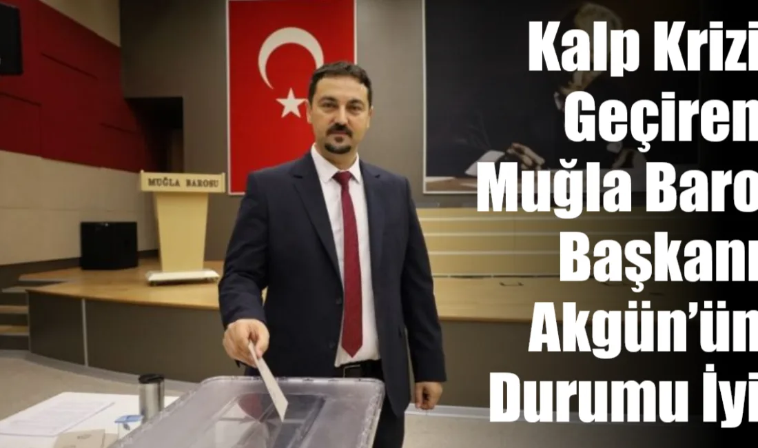 Muğla Baro Başkanı Levent Akgün’ün geçtiğimiz pazar günü kalp krizi