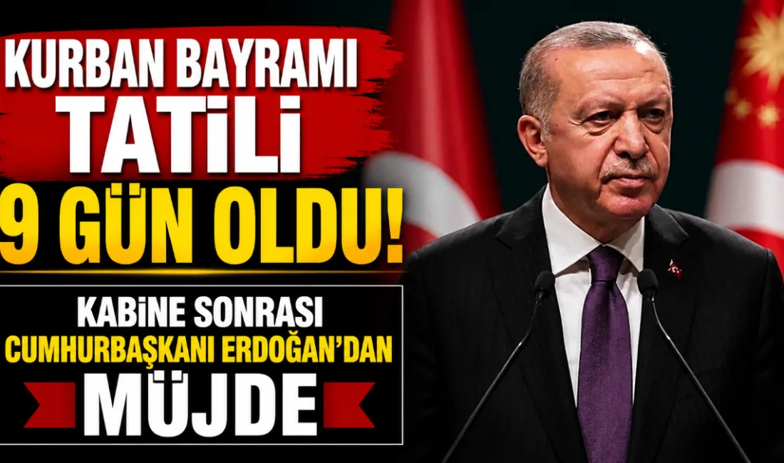 Cumhurbaşkanı Erdoğan, Kabine Toplantısı sonrası Kurban Bayramı tatilinin 9 güne