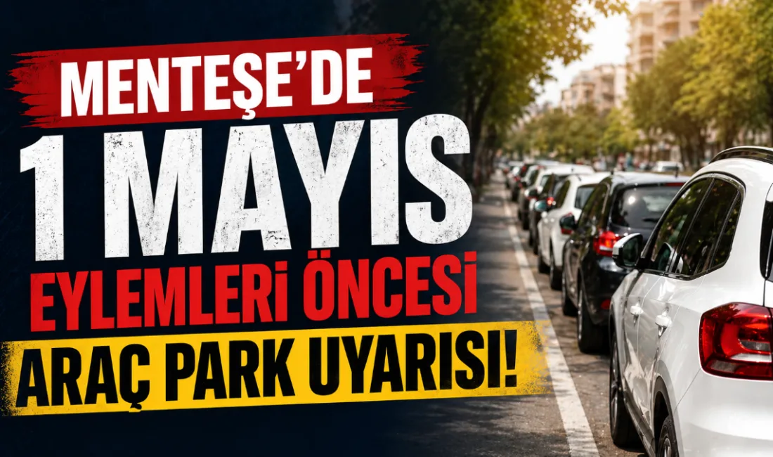 Menteşe ilçesinde 1 Mayıs hazırlıkları kapsamında belirlenen güzergâhlarda park yasağı