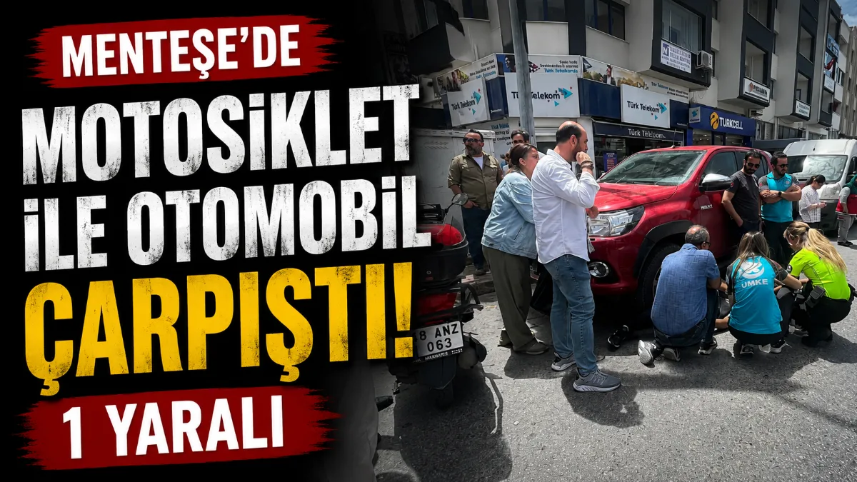 Muğla’nın Menteşe ilçesinde motosiklet ile otomobilin çarpıştığı kazada motosiklet sürücüsü
