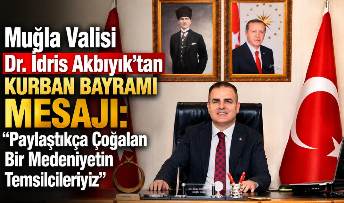 Muğla Valisi Dr. İdris Akbıyık, yayımladığı Kurban Bayramı mesajında toplumsal