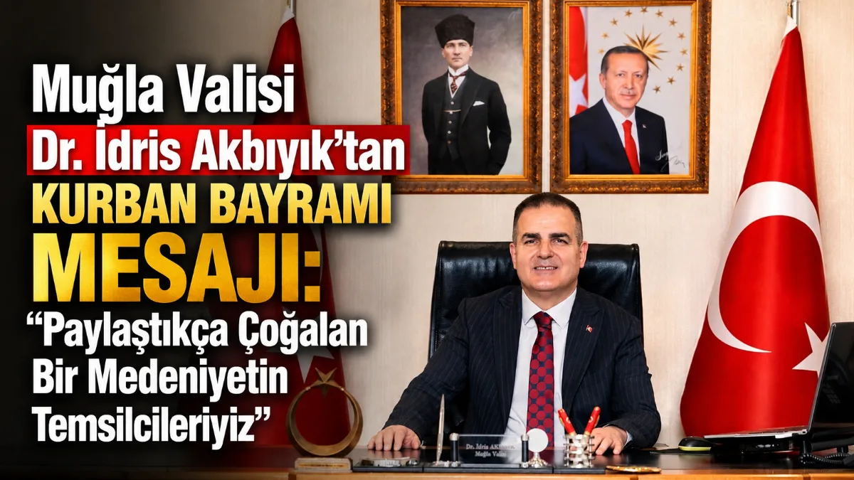 Muğla Valisi Dr. İdris Akbıyık, yayımladığı Kurban Bayramı mesajında toplumsal