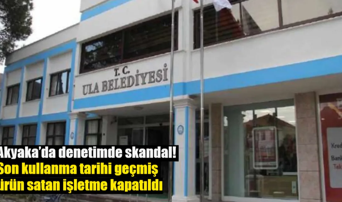 Ula ilçesi Akyaka Mahallesi’nde yapılan denetimde, son kullanma tarihi geçmiş