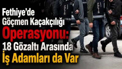 Muğla'nın Fethiye ilçesinde düzenlenen geniş çaplı göçmen kaçakçılığı operasyonu kapsamında