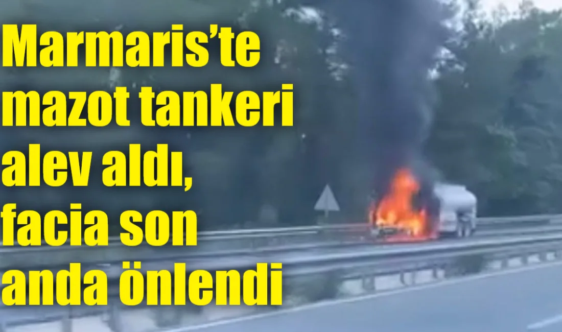 Marmaris-Muğla karayolu Çamlı Mahallesi mevkiinde seyir halindeyken alev alan mazot