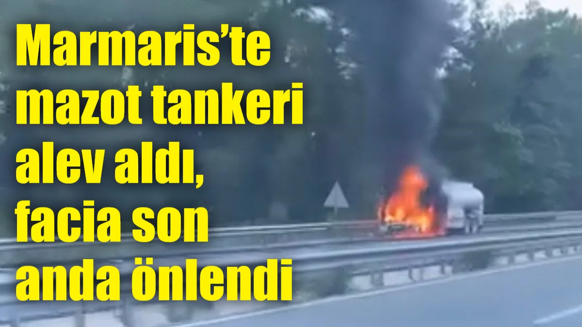 Marmaris-Muğla karayolu Çamlı Mahallesi mevkiinde seyir halindeyken alev alan mazot