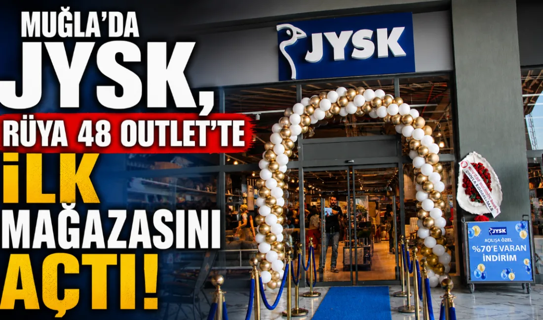Küresel ev ve yaşam markası JYSK, Muğla’daki ilk mağazasını Rüya