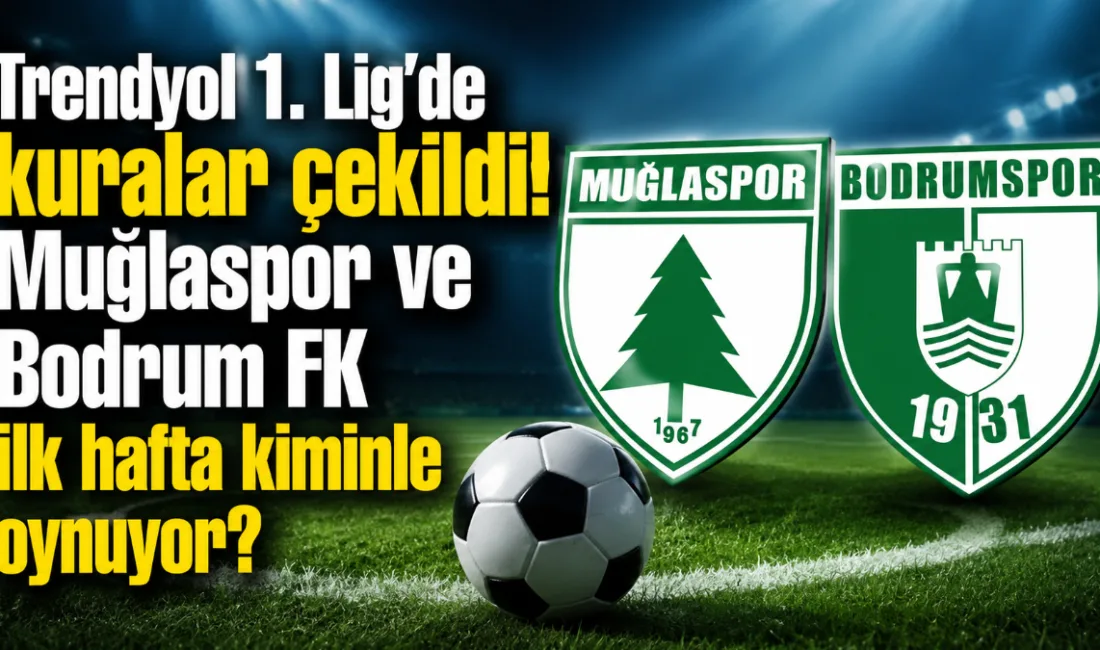 Trendyol 1. Lig 2026-2027 sezonu fikstür çekimi tamamlandı; Muğla temsilcilerinden