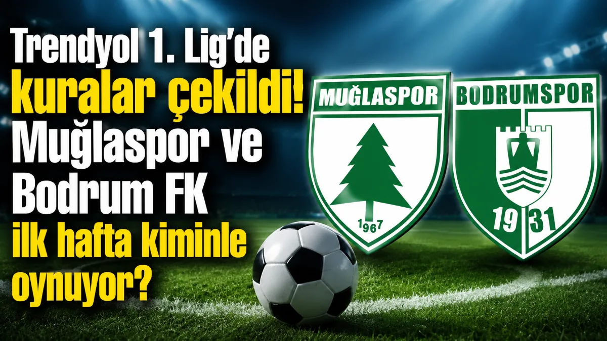 Trendyol 1. Lig 2026-2027 sezonu fikstür çekimi tamamlandı; Muğla temsilcilerinden